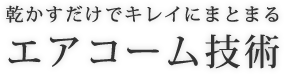 乾かすだけでキレイにまとまるエアコーム技術