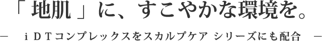 「 地肌 」に、すこやかな環境を。